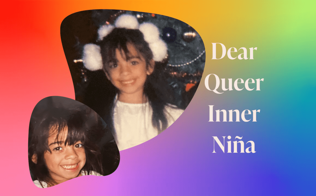 Two childhood photos of Kim Guerra where she was approximately 5 years old smiling at the camera. Next to the photos, there is text that says "Dear Queer Inner Niña", in front of a rainbow gradient background.