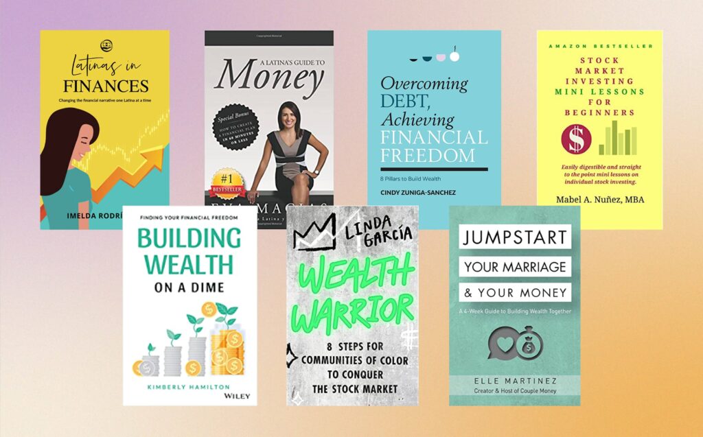 We've gathered five finance books written by Latina authors about building wealth. 1. 'Latinas in Finances' by Imelda Rodríguez 2. 'A Latina’s Guide to Money' by Eva Macias 3. 'Overcoming Debt, Achieving Financial Freedom' by Cindy Zuniga-Sanchez 4. 'Stock Market Investing: Mini Lessons for Beginners' by Mabel A. Nuñez 5. 'Building Wealth on a Dime' by Kimberly Hamilton 6. 'Wealth Warrior: 8 Steps for Communities of Color to Conquer the Stock Market' by Linda García 7. 'Jumpstart Your Marriage & Your Money' by Elle Martinez